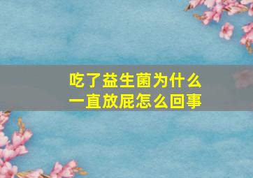 吃了益生菌为什么一直放屁怎么回事