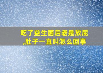 吃了益生菌后老是放屁,肚子一直叫怎么回事