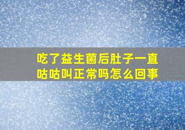 吃了益生菌后肚子一直咕咕叫正常吗怎么回事