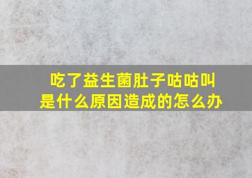 吃了益生菌肚子咕咕叫是什么原因造成的怎么办