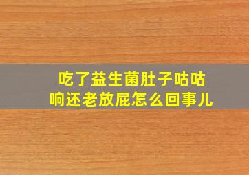 吃了益生菌肚子咕咕响还老放屁怎么回事儿