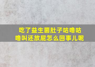 吃了益生菌肚子咕噜咕噜叫还放屁怎么回事儿呢