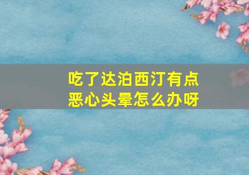 吃了达泊西汀有点恶心头晕怎么办呀