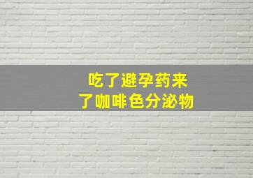 吃了避孕药来了咖啡色分泌物