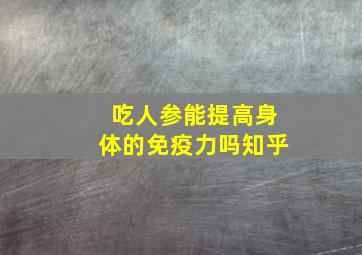 吃人参能提高身体的免疫力吗知乎