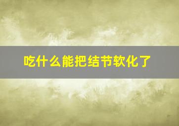 吃什么能把结节软化了