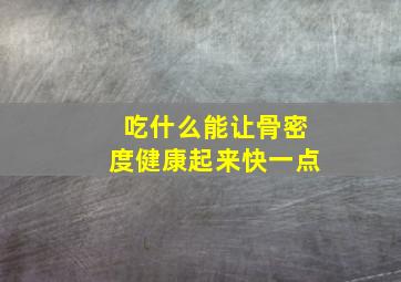 吃什么能让骨密度健康起来快一点