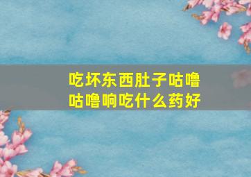 吃坏东西肚子咕噜咕噜响吃什么药好