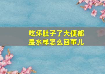 吃坏肚子了大便都是水样怎么回事儿