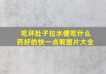 吃坏肚子拉水便吃什么药好的快一点呢图片大全