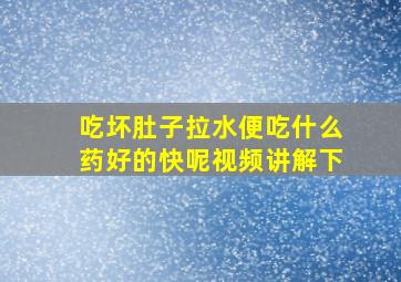 吃坏肚子拉水便吃什么药好的快呢视频讲解下