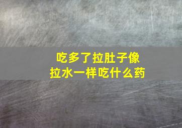 吃多了拉肚子像拉水一样吃什么药