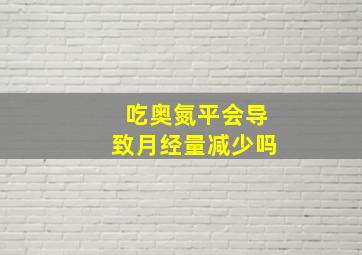 吃奥氮平会导致月经量减少吗