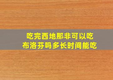 吃完西地那非可以吃布洛芬吗多长时间能吃