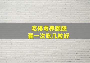 吃排毒养颜胶囊一次吃几粒好