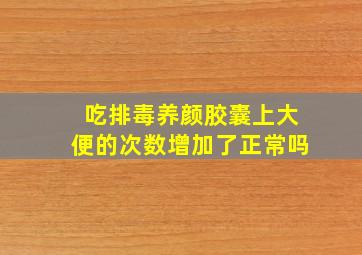 吃排毒养颜胶囊上大便的次数增加了正常吗