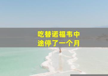 吃替诺福韦中途停了一个月