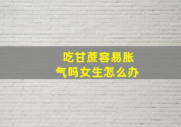 吃甘蔗容易胀气吗女生怎么办