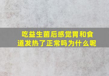 吃益生菌后感觉胃和食道发热了正常吗为什么呢