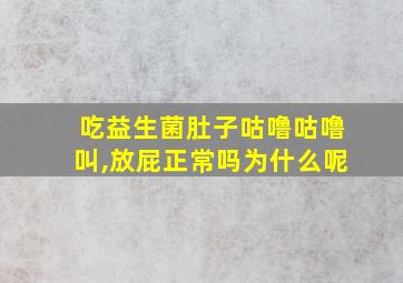 吃益生菌肚子咕噜咕噜叫,放屁正常吗为什么呢