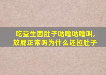 吃益生菌肚子咕噜咕噜叫,放屁正常吗为什么还拉肚子