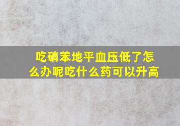 吃硝苯地平血压低了怎么办呢吃什么药可以升高