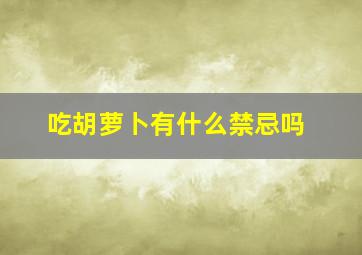 吃胡萝卜有什么禁忌吗