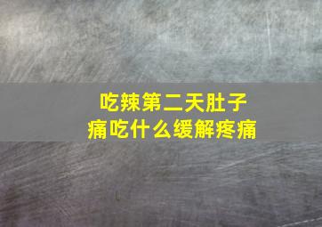 吃辣第二天肚子痛吃什么缓解疼痛