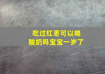 吃过红枣可以喝酸奶吗宝宝一岁了