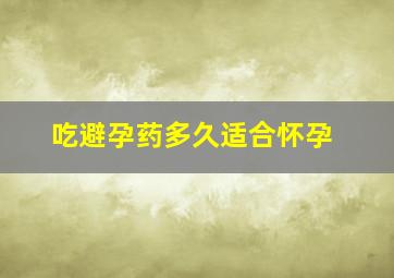 吃避孕药多久适合怀孕