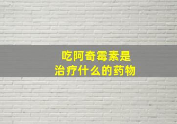 吃阿奇霉素是治疗什么的药物