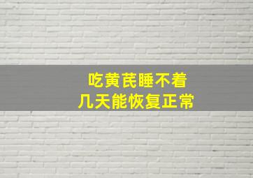 吃黄芪睡不着几天能恢复正常