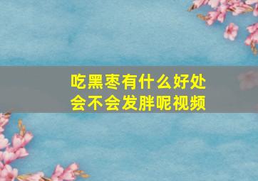 吃黑枣有什么好处会不会发胖呢视频