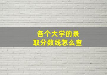 各个大学的录取分数线怎么查