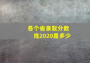 各个省录取分数线2020是多少