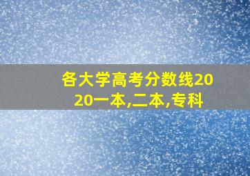 各大学高考分数线2020一本,二本,专科