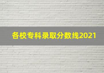 各校专科录取分数线2021