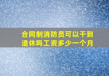 合同制消防员可以干到退休吗工资多少一个月