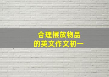 合理摆放物品的英文作文初一