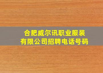 合肥威尔讯职业服装有限公司招聘电话号码