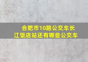 合肥市10路公交车长江饭店站还有哪些公交车