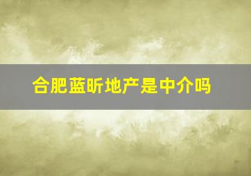 合肥蓝昕地产是中介吗