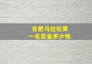 合肥马拉松第一名奖金多少钱