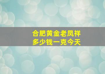 合肥黄金老凤祥多少钱一克今天