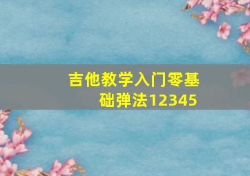 吉他教学入门零基础弹法12345