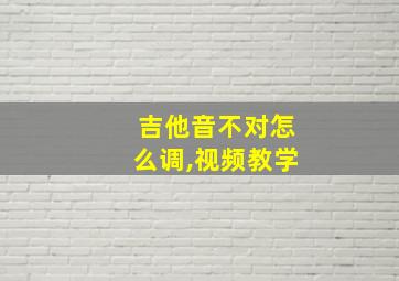 吉他音不对怎么调,视频教学