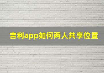 吉利app如何两人共享位置