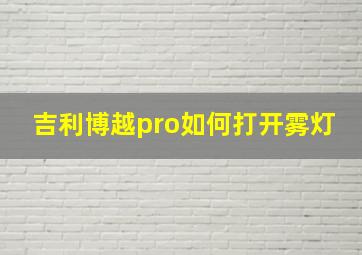 吉利博越pro如何打开雾灯