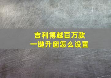 吉利博越百万款一键升窗怎么设置