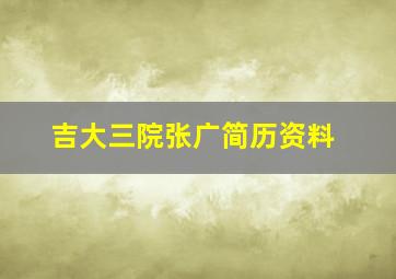 吉大三院张广简历资料